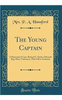 The Young Captain: A Memorial of Capt. Richard C. Derby, Fifteenth Reg; Mass; Volunteers, Who Fell at Antietam (Classic Reprint)
