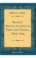 Society Recollections in Paris and Vienna, 1879-1904 (Classic Reprint)