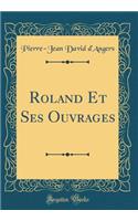 Roland Et Ses Ouvrages (Classic Reprint)