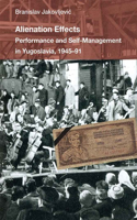 Alienation Effects: Performance and Self-Management in Yugoslavia, 1945-91(Theater: Theory/Text/Performance)