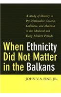 When Ethnicity Did Not Matter in the Balkans