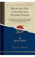 Raum Und Zeit Im Lichte Der Neueren Physik: Eine Allgemeinverstï¿½ndliche Entwicklung Des Raumzeitlichen Relativitï¿½tsgedankens Bis Zum Relativitï¿½tsprinzip (Classic Reprint): Eine Allgemeinverstï¿½ndliche Entwicklung Des Raumzeitlichen Relativitï¿½tsgedankens Bis Zum Relativitï¿½tsprinzip (Classic Reprint)