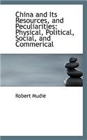 China and Its Resources, and Peculiarities: Physical, Political, Social, and Commerical