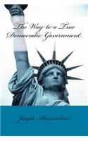 The Way to a True Democratic Government