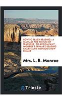 How to teach reading : a manual for the use of teachers : to accompany Monroe's primary reading charts and Monroe's new primer
