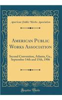 American Public Works Association: Second Convention, Atlanta, Ga., September 14th and 15th, 1906 (Classic Reprint)