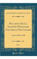 Bulletin de la SociÃ©tÃ© d'Histoire Naturelle de Colmar, Vol. 1: AnnÃ©es 1889 Et 1890 (Classic Reprint)