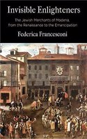 Invisible Enlighteners: The Jewish Merchants of Modena, from the Renaissance to the Emancipation(Jewish Culture and Contexts)
