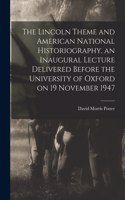 Lincoln Theme and American National Historiography, an Inaugural Lecture Delivered Before the University of Oxford on 19 November 1947