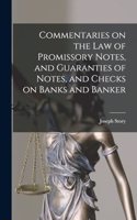 Commentaries on the law of Promissory Notes, and Guaranties of Notes, and Checks on Banks and Banker