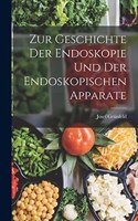 Zur Geschichte Der Endoskopie Und Der Endoskopischen Apparate