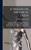 Treatise on the law of Deeds; Their Form, Requisites, Execution, Acknowledgement, Registration, Construction, and Effect. Covering the Alienation of Title to Real Property by Voluntary Transfer. Together With Chapters on tax Deeds and Sheriff's Dee