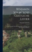 Benjamin Schmolcks geistliche Lieder; in einer Auswahl nebst der Biographie des Dichters von Karl Friedrich Ledderhose