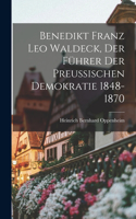 Benedikt Franz Leo Waldeck, der Führer der Preussischen Demokratie 1848-1870