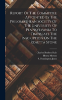 Report Of The Committee Appointed By The Philomathean Society Of The University Of Pennsylvania To Translate The Inscription On The Rosetta Stone