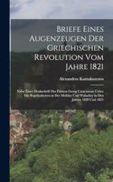 Briefe eines Augenzeugen der griechischen Revolution vom Jahre 1821: Nebst einer Denkschrift des Fürsten Georg Catacuzeno ueber die Begebenheiten in der Moldau und Walachey in den Jahren 1820 und 1821