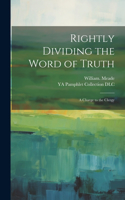 Rightly Dividing the Word of Truth; a Charge to the Clergy