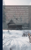 Systematical Vocabulary, English-Norwegian (Danish) According to the German Text of Oscar Hecker. Translated Into English by Dr. Hamann and Into Norwegian (Danish) by Tyra Bentsen