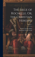 Siege of Rochelle, Or, the Christian Heroine; Volume 1