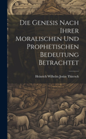Die Genesis nach ihrer moralischen und prophetischen Bedeutung betrachtet