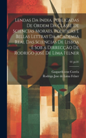 Lendas da India. Publicadas de ordem da Classe de sciencias moraes, politicas e bellas lettras da Academia real das sciencias de Lisboa e sob a dirrecção de Rodrigo José de Lima Felner; 01 pt.01