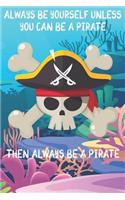 Always Be Yourself Unless You Can Be A Pirate Then Always Be A Pirate: Cute Pirate Lovers Journal / Notebook / Diary / Birthday Gift (6x9 - 110 Blank Lined Pages)