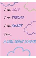 Gift Notebook Blank Lined Journal For Girl Scout Leaders I am BOLD I am STRONG I am SMART I am... A GIRL SCOUT LEADER: motivational quotes composition notebook, pink journal planner, adventure journaling notes
