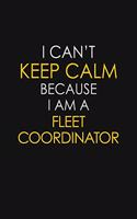 I Can't Keep Calm Because I Am A Fleet Coordinator