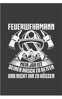 Feuerwehrmann mein Job ist deinen Arsch zu retten und nicht ihn zu küssen: Liniertes DinA 5 Notizbuch für Feuerwehr Feuerwehrmann und Feuerwehrfrauen Notizheft