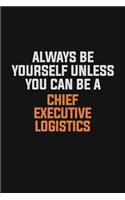 Always Be Yourself Unless You Can Be A Chief Executive Logistics