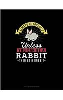 Always Be Yourself Unless You Can Be A Rabbit Then Be A Rabbit: Tian Zi Ge Paper Notebook