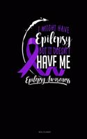 I Might Have Epilepsy But It Doesn't Have Me