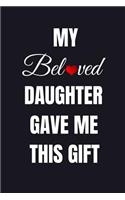 My Beloved Daughter Gave Me This Gift: Fathers Day Gifts For Dad: Blank Lined Notebook, Diary, Journal To Write In (Great Alternative To A Card)
