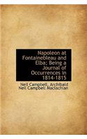 Napoleon at Fontainebleau and Elba; Being a Journal of Occurrences in 1814-1815