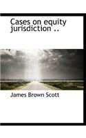 Cases on Equity Jurisdiction ..