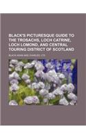 Black's Picturesque Guide to the Trosachs, Loch Catrine, Loch Lomond, and Central Touring District of Scotland: (English)