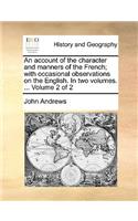 An Account of the Character and Manners of the French; With Occasional Observations on the English. in Two Volumes. ... Volume 2 of 2: (English)
