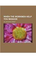 When the Workmen Help You Manage