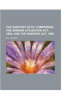 The Sanitary Acts; Comprising the Sewage Utilization ACT, 1865, and the Sanitary ACT, 1866