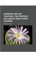 Howard and His Teacher, the Sister's Influence and Other Stories