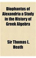 Diophantus of Alexandria a Study in the History of Greek Algebra