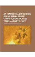 An Inaugural Discourse, Delivered in Trinity Church, Geneva, New-York, August 1, 1827.