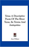 Teisa: A Descriptive Poem of the River Teese, Its Towns and Antiquities