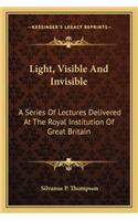 Light, Visible and Invisible: A Series of Lectures Delivered at the Royal Institution of Great Britain