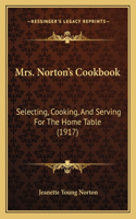 Mrs. Norton's Cookbook: Selecting, Cooking, and Serving for the Home Table (1917)(English)