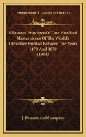 Editiones Principes Of One Hundred Masterpieces Of The World's Literature Printed Between The Years 1470 And 1870 (1904)