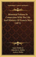 Memorial Volume In Connection With The Life And Ministry Of Francis Muir (1873)