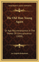 The Old Man Young Again: Or Age-Rejuvenescence In The Power Of Concupiscence (1898)(English)
