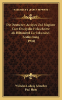 Deutschen Accipies Und Magister Cum Discipulis-Holzschnitte Als Hilfsmittel Zur Inkunabel-Bestimmung (1908)