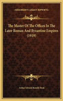 Master Of The Offices In The Later Roman And Byzantine Empires (1919)